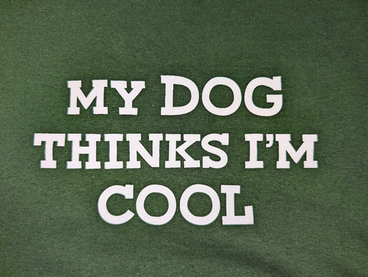 My Dog Thinks I'm Cool Tshirt